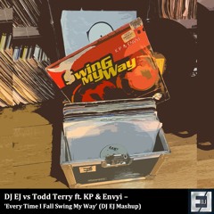 DJ EJ Vs Todd Terry Ft. KP & Envyi - Everytime I Fall Swing My Way (DJ EJ Mashup)
