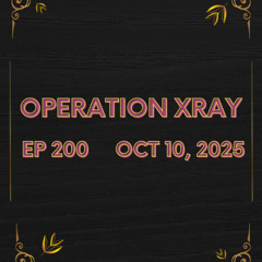 Operation XRAY EP 200 - Oct 10, 2025