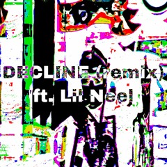 DECLINE (ft. Lil Neel) {REMIX}