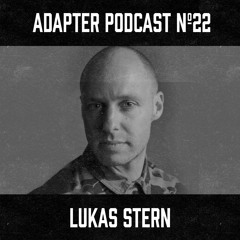 ADAPTER PODCAST 022 - LUKAS STERN