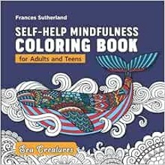 GET PDF EBOOK EPUB KINDLE Self-Help Mindfulness Coloring Book for Adults and Teens: Sea Creatures (S