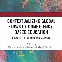 @$ Contextualizing Global Flows of Competency-Based Education: Polysemy, Hybridity and Silences