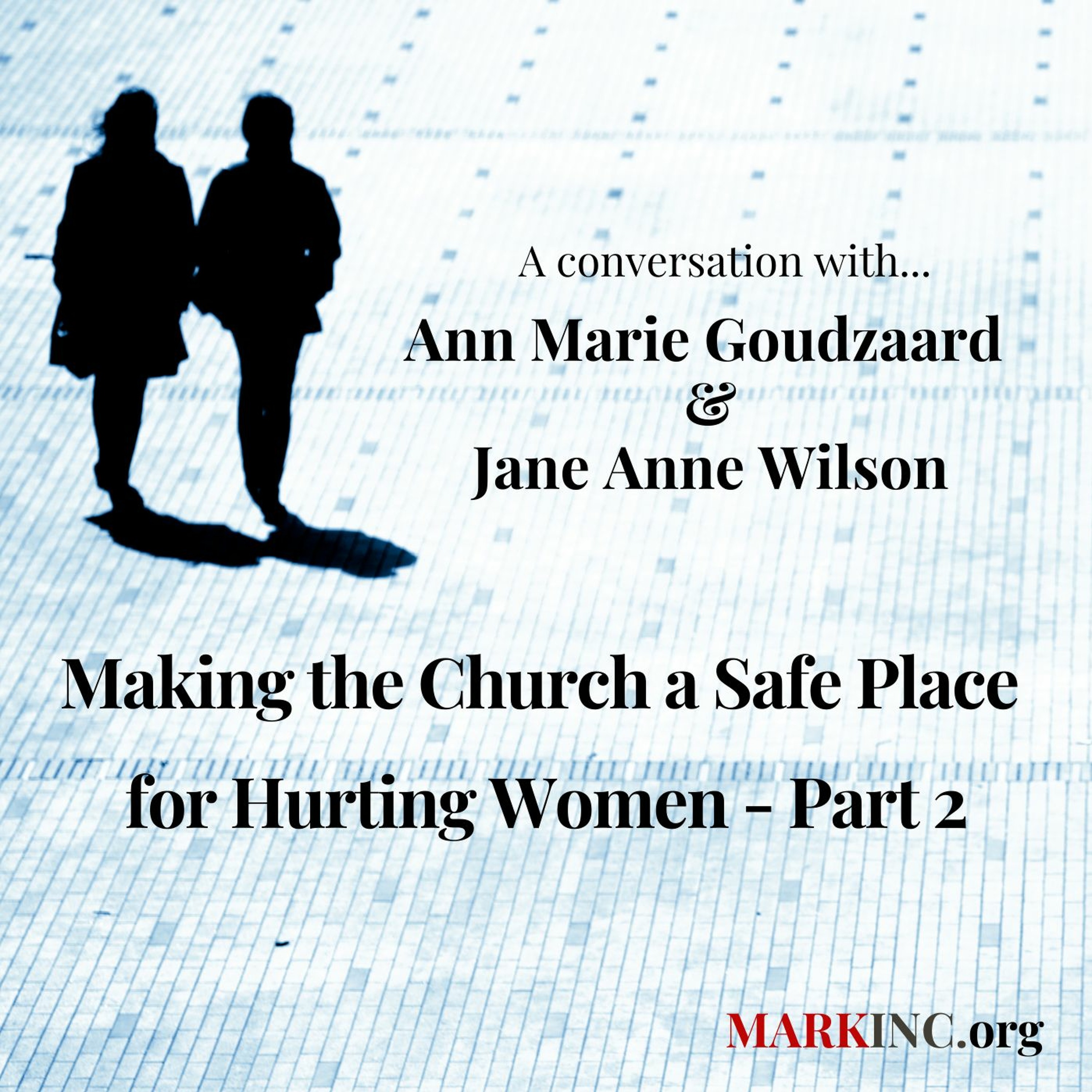 Making The Church A Safe Place For Hurting Women, Part 2 Ann Marie Goudzwaard & Jane Anne Wilson episode artwork