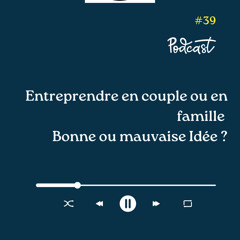 3 Minutes Pour Entreprendre #39 - Entreprendre en couple ou en famille - Bonne ou Mauvaise Idée