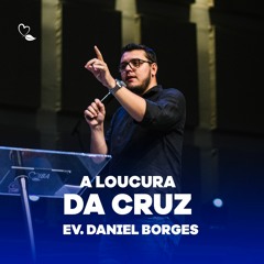 A Loucura da Cruz | Ev. Daniel Borges