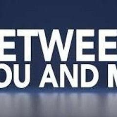 Between You and Me