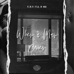 UBU I'll B Me - When A Man Cries