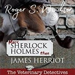((Read PDF) More Sherlock Holmes than James Herriot