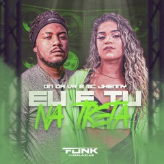 MC JHENNY EU E TU NA TRETA - DJ DN DA VR