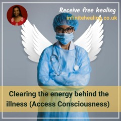Clearing the energy behind the illness (Access consciousness)