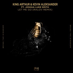 King Arthur & Kevin Aleksander - Let Me Go ft. Joshua Luke Smith (Ralov Remix)
