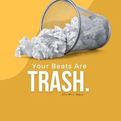 YOUR BEATS ARE TRASH