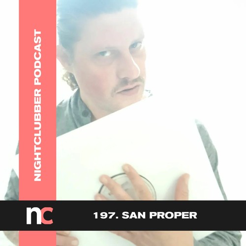 San Proper, Nightclubber Podcast 197
