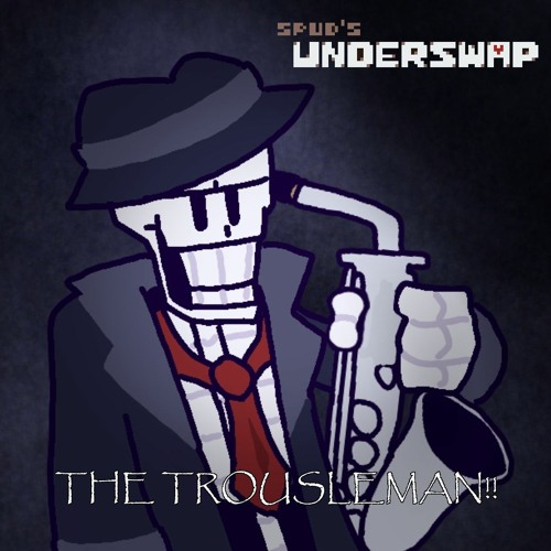UNDERSWAP - THE TROUSLEMAN!!