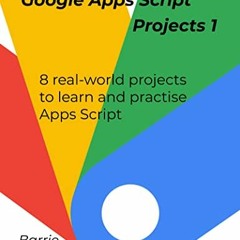 ACCESS EPUB KINDLE PDF EBOOK Google Apps Script Projects - Book 1 (Step-by-step guides to Google App