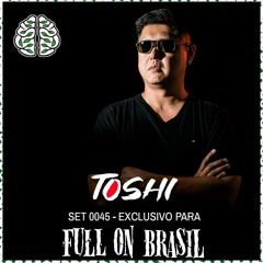 TOSHI - SET 045 EXCLUSIVO FULL ON BRASIL