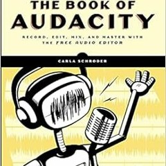 GET KINDLE ✉️ The Book of Audacity: Record, Edit, Mix, and Master with the Free Audio
