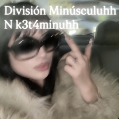 División Minúsculuhh N K3t4minuhh ft br333ck