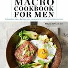 (PDF/Ebook) Macro Cookbook for Men: 7-Day Meal Plans, Recipes, and Workouts for Fat Loss and Muscle