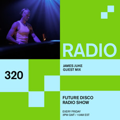 Future Disco Radio - 320 - James Juke Guest Mix