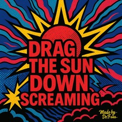 Drag the Sun Down Screaming