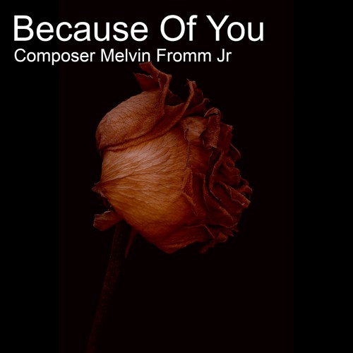 Stream Because of You by Composer Melvin Fromm Jr | Listen online for ...