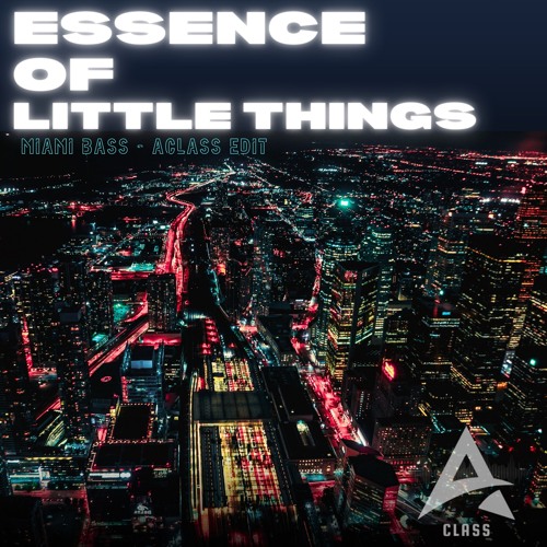 Essence of The Little Things ( Miami Bass - ACLASS EDIT )