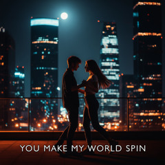 You Make My World Spin