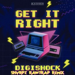 DIGISHOCK - GET IT RIGHT [SHVRPZ RAWTRAP REMIX]