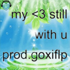my <3 still with u (prod. goxiflp)