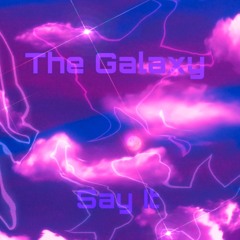 The Galaxy- Say It (official Audio)Prod. King 80 Industries