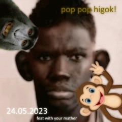 pop pop higok!(feat. Moist Mother)