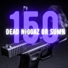 150 Dead Niggaz Or Sumn