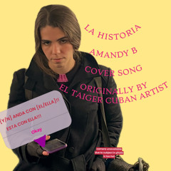 LA HISTORIA - COVER of a song I like BY me Mandy B LIT in ‘22 in Spanish by Cuban EL TAIGER