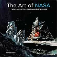 free EPUB 🗃️ The Art of NASA: The Illustrations That Sold the Missions by Piers Bizo
