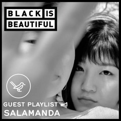 Black is Beautiful Guest Playlist #1. Salamanda