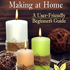 [Read] KINDLE PDF EBOOK EPUB Candle Making at Home: A User-Friendly Beginner's Guide (Crafting Candl