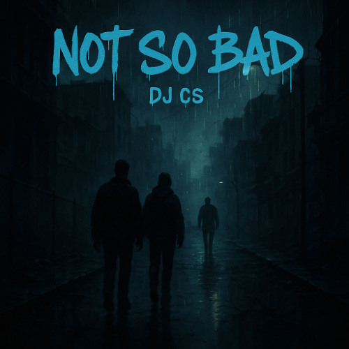 NOT SO BAD ! - DJ CS