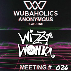 Wubaholics Anonymous (Meeting #026) ft. Wizzy Wonka