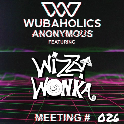 Wubaholics Anonymous (Meeting #026) ft. Wizzy Wonka