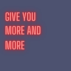 Give You More And More