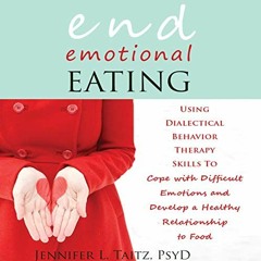 View KINDLE PDF EBOOK EPUB End Emotional Eating: Using Dialectical Behavior Therapy S