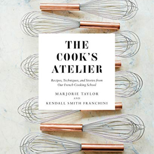 READ EBOOK 💏 The Cook's Atelier: Recipes, Techniques, and Stories from Our French Co