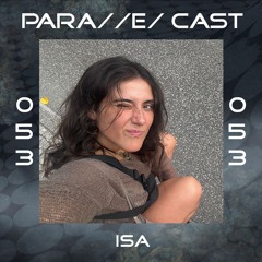PARA//E/ CAST #053 - isa