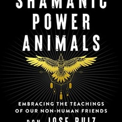 Read pdf Shamanic Power Animals: Embracing the Teachings of Our Non-Human Friends (Shamanic Wisdom S