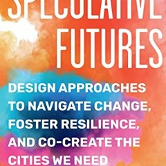 [GET] EBOOK 📍 Speculative Futures: Design Approaches to Navigate Change, Foster Resi
