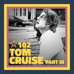 Ep. 102 – Tom Cruise: Part III (feat. Cory Everett)