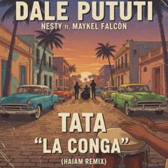 Dale Pututi, Nesty ft. Maykel Falcón - Tata “La Conga” (HAIAM Extended Remix)