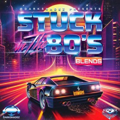 STUCK IN THE 80'S (BLENDS) - DJ DARKSHADEZ