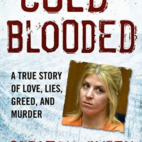 View PDF Cold-Blooded: A True Story of Love, Lies, Greed, and Murder by  Carlton Smith